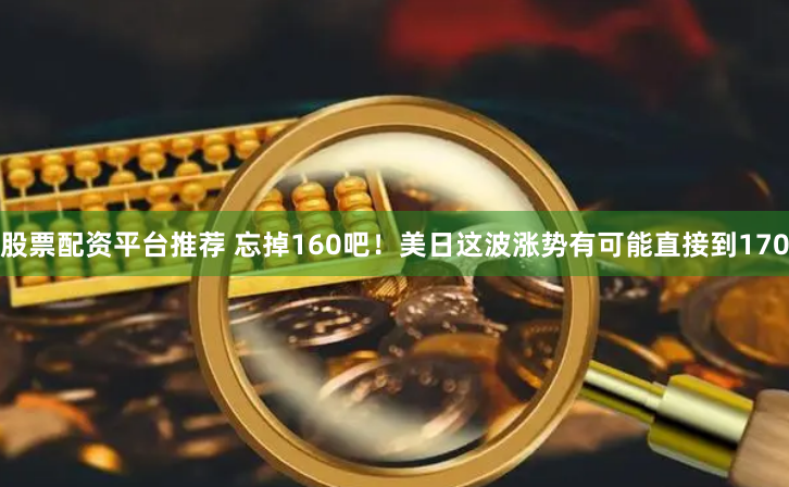 股票配资平台推荐 忘掉160吧！美日这波涨势有可能直接到170