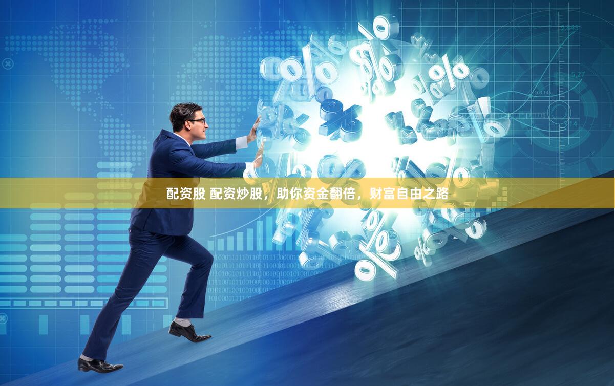 配资股 配资炒股，助你资金翻倍，财富自由之路