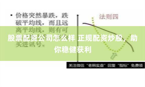 股票配资公司怎么样 正规配资炒股，助你稳健获利