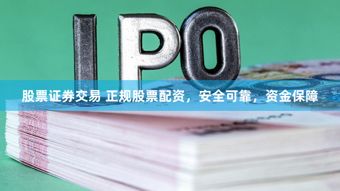 股票证券交易 正规股票配资，安全可靠，资金保障