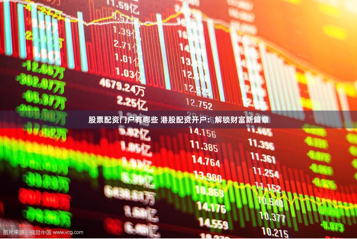股票配资门户有哪些 港股配资开户：解锁财富新篇章
