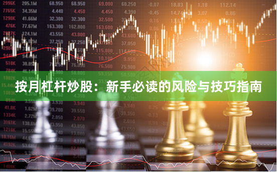 按月杠杆炒股：新手必读的风险与技巧指南