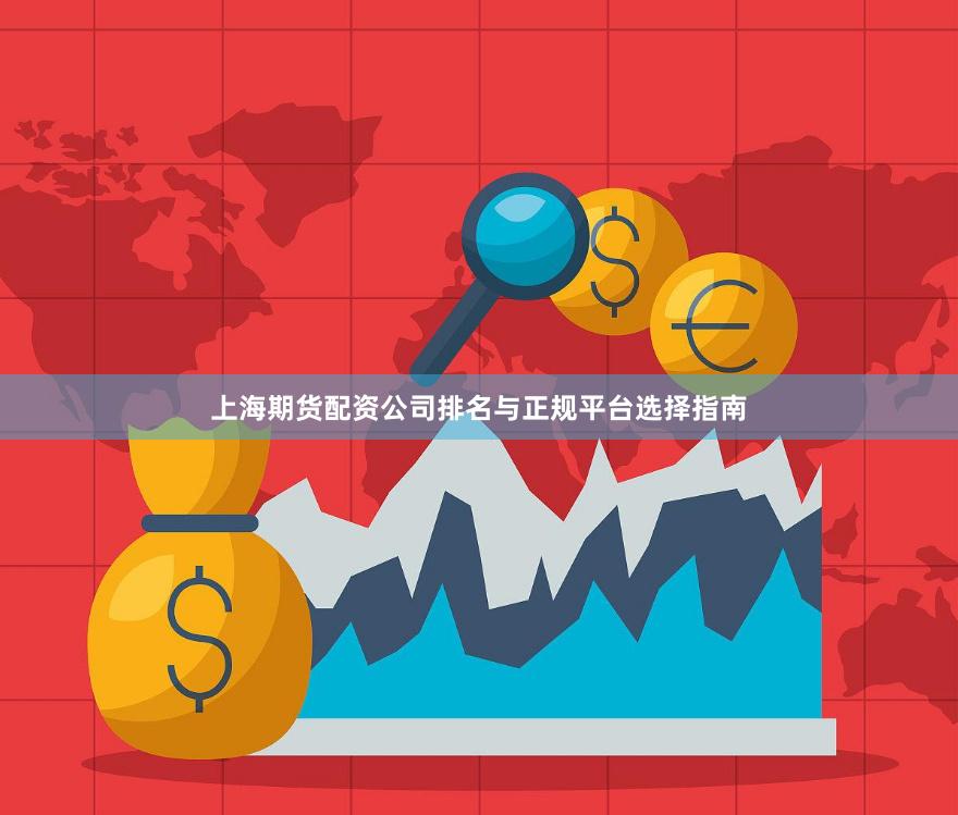 上海期货配资公司排名与正规平台选择指南