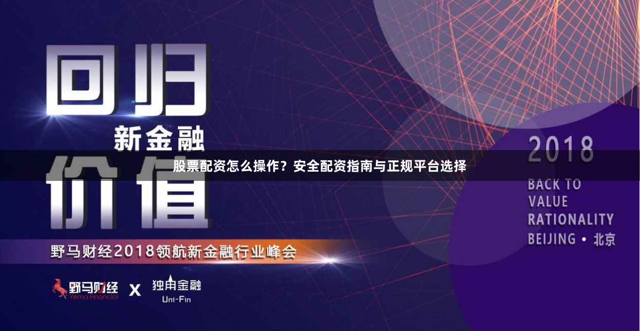股票配资怎么操作？安全配资指南与正规平台选择