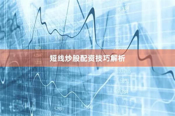 短线炒股配资技巧解析