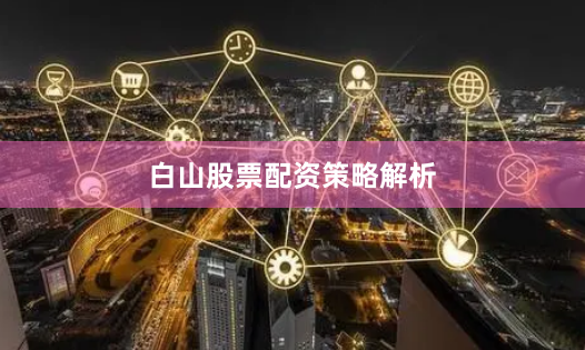 白山股票配资策略解析