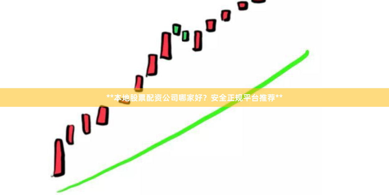 **本地股票配资公司哪家好？安全正规平台推荐**