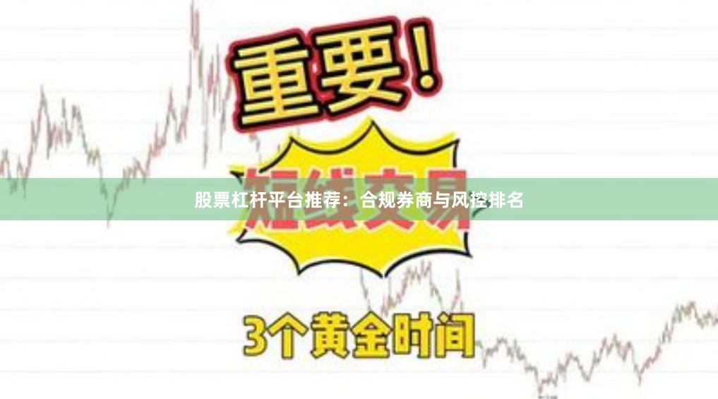 股票杠杆平台推荐：合规券商与风控排名