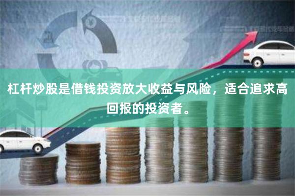 杠杆炒股是借钱投资放大收益与风险，适合追求高回报的投资者。