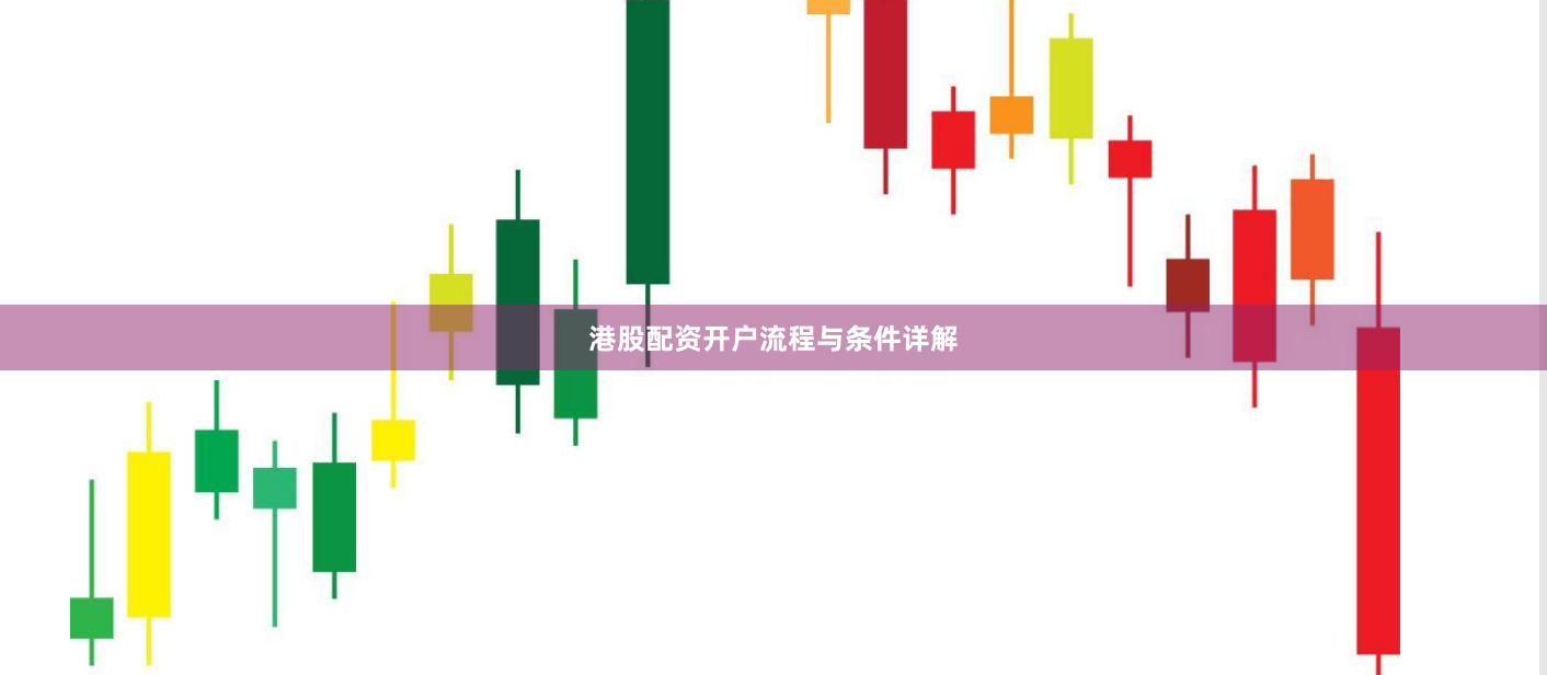 港股配资开户流程与条件详解